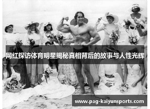 网红探访体育明星揭秘真相背后的故事与人性光辉