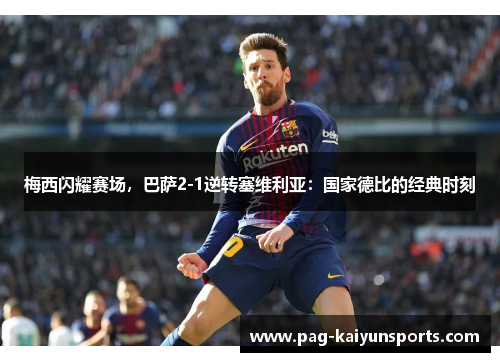 梅西闪耀赛场，巴萨2-1逆转塞维利亚：国家德比的经典时刻